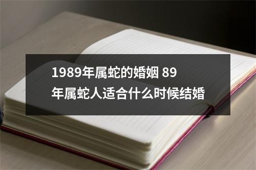 1989年属蛇的婚姻89年属蛇人适合什么时候结婚