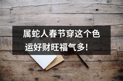 属蛇人春节穿这个色运好财旺福气多!
