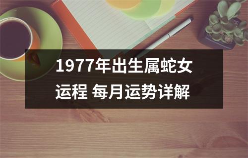 1977年出生属蛇女运程每月运势详解