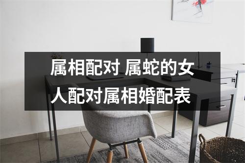 属相配对属蛇的女人配对属相婚配表