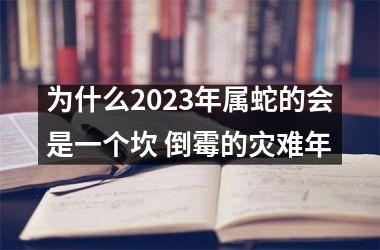 为什么2025年属蛇的会是一个坎 倒霉的灾难年