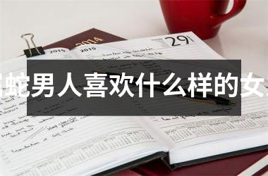 属蛇男人喜欢什么样的女人