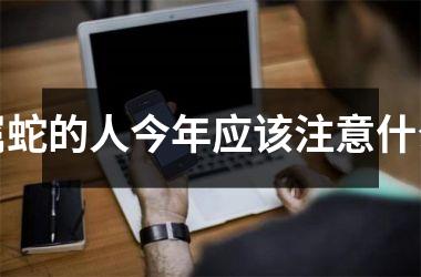 属蛇的人今年应该注意什么