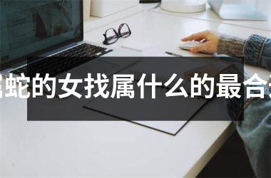 属蛇的女找属什么的合适