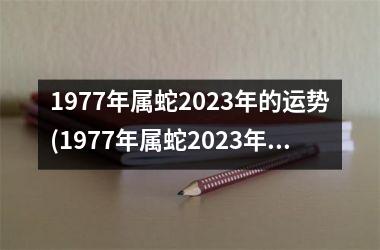 1977年属蛇2025年的运势(1977年属蛇2025年运势及运程每月运程)