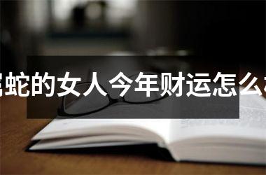 属蛇的女人今年财运怎么样