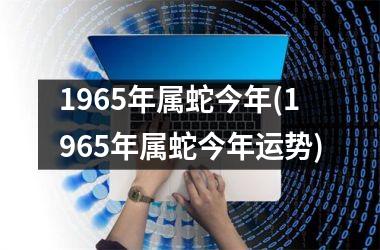 1965年属蛇今年(1965年属蛇今年运势)