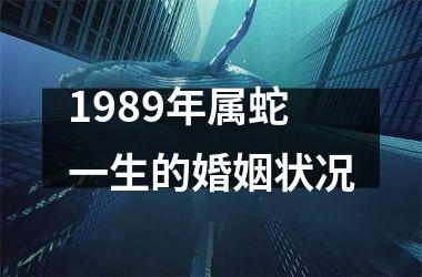 1989年属蛇一生的婚姻状况