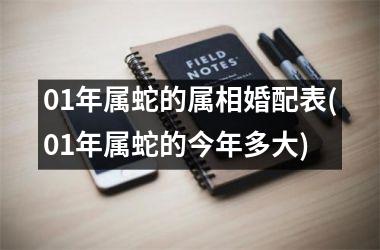 01年属蛇的属相婚配表(01年属蛇的今年多大)