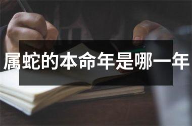属蛇的本命年是哪一年