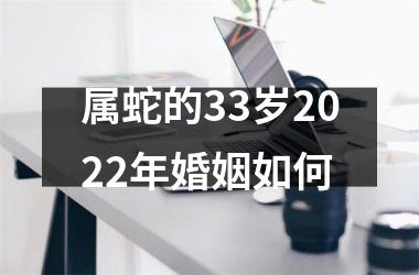 <h3>属蛇的33岁2025年婚姻如何