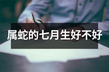 属蛇的七月生好不好