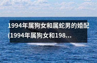 <h3>1994年属狗女和属蛇男的婚配(1994年属狗女和1985年属牛男)