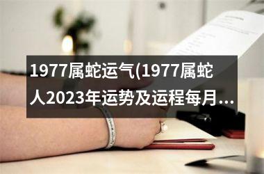 1977属蛇运气(1977属蛇人2025年运势及运程每月运程)