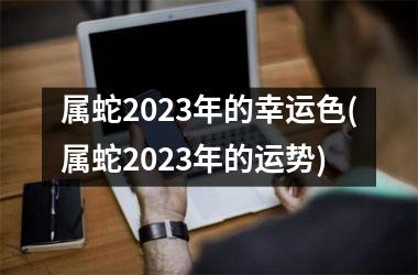 属蛇2025年的幸运色(属蛇2025年的运势)