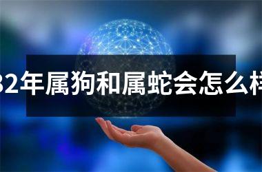 <h3>82年属狗和属蛇会怎么样