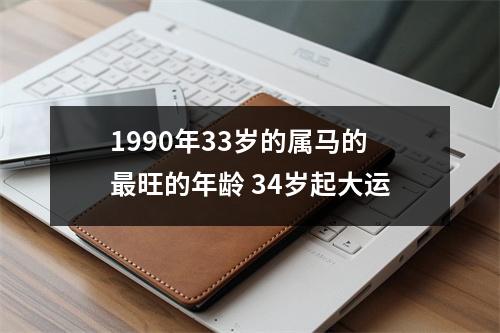 1990年33岁的属马的旺的年龄34岁起大运