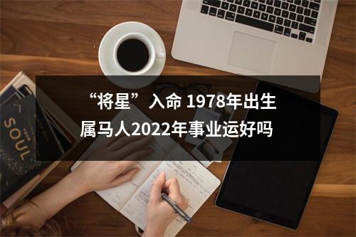 <h3>“将星”入命1978年出生属马人2025年事业运好吗