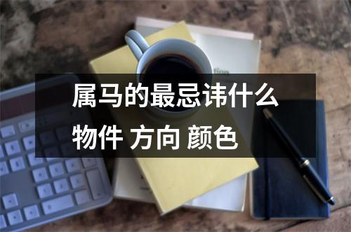 属马的忌讳什么物件方向颜色