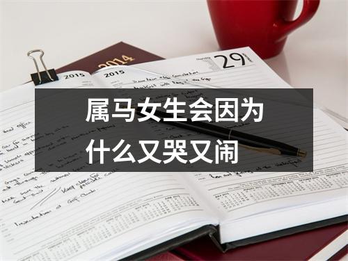 属马女生会因为什么又哭又闹
