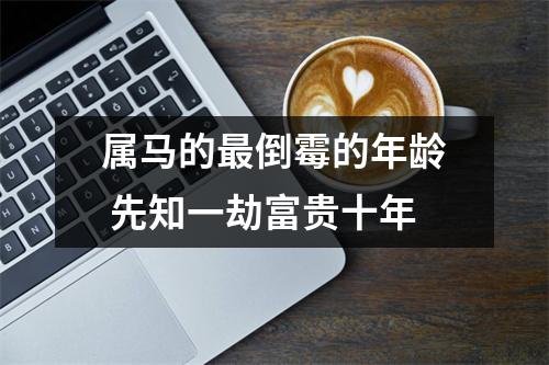 属马的倒霉的年龄先知一劫富贵十年