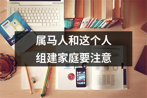 属马人和这个人组建家庭要注意
