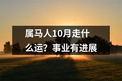 属马人10月走什么运？事业有进展