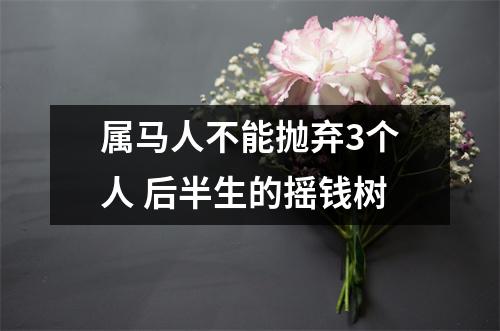 属马人不能抛弃3个人后半生的摇钱树