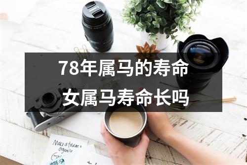 78年属马的寿命女属马寿命长吗