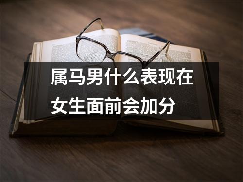 属马男什么表现在女生面前会加分