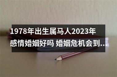 1978年出生属马人2025年感情婚姻好吗 婚姻危机会到来吗