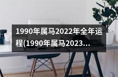 1990年属马2022年全年运程(1990年属马2023年运势)
