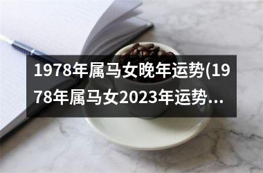 1978年属马女晚年运势(1978年属马女2023年运势完整版)