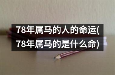 78年属马的人的命运(78年属马的是什么命)