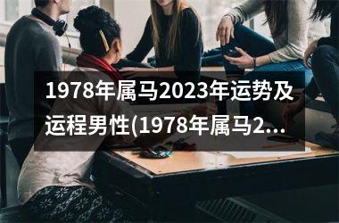 1978年属马2023年运势及运程男性(1978年属马2023年运势及运程每月运程)