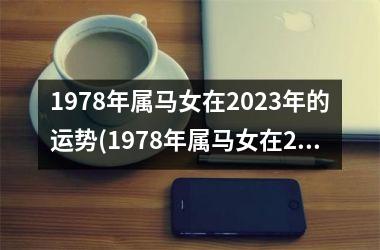 1978年属马女在2023年的运势(1978年属马女在2023年的命运如何)