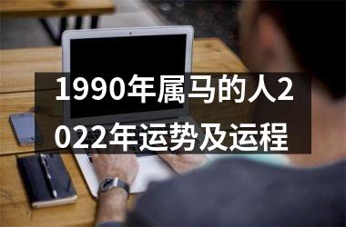 1990年属马的人2022年运势及运程