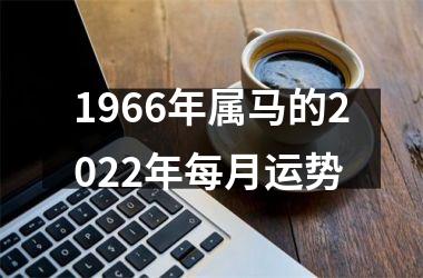 1966年属马的2025年每月运势