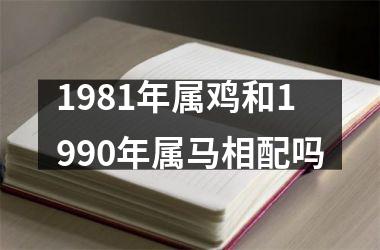 1981年属鸡和1990年属马相配吗