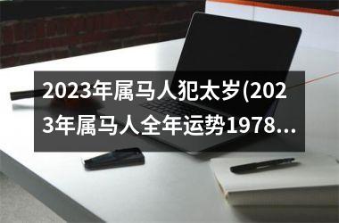 2023年属马人犯太岁(2023年属马人全年运势1978)