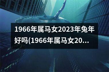 1966年属马女2025年兔年好吗(1966年属马女2025年运势)