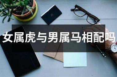 女属虎与男属马相配吗