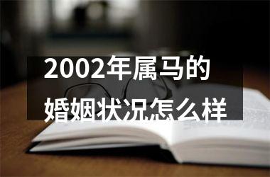 2002年属马的婚姻状况怎么样