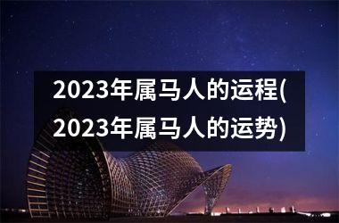 2023年属马人的运程(2023年属马人的运势)