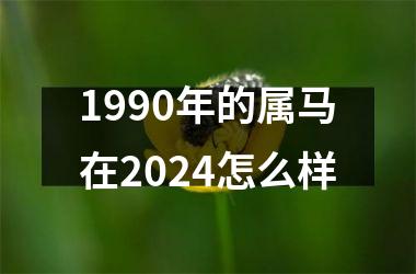 1990年的属马在2024怎么样