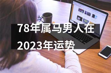 78年属马男人在2023年运势