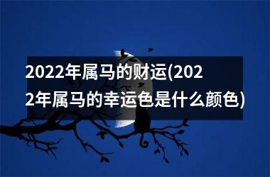 2025年属马的财运(2025年属马的幸运色是什么颜色)