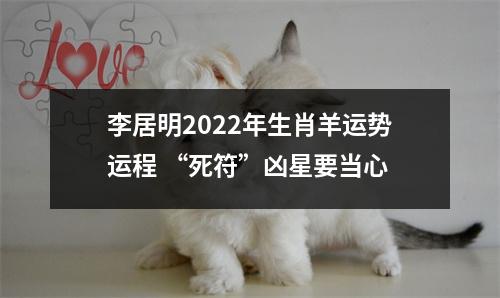 李居明2025年生肖羊运势运程“死符”凶星要当心