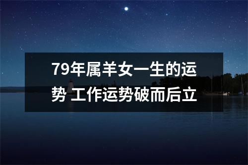 79年属羊女一生的运势工作运势破而后立