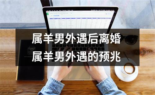 属羊男外遇后离婚属羊男外遇的预兆